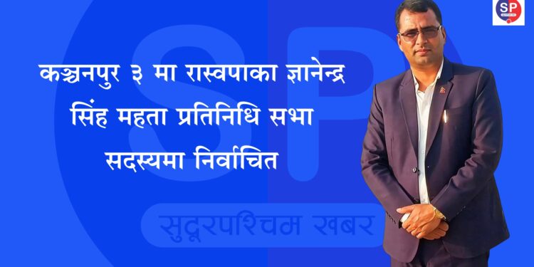कञ्चनपुर ३ मा रास्वपाका ज्ञानेन्द्र सिंह महता प्रतिनिधि सभा सदस्यमा निर्वाचित