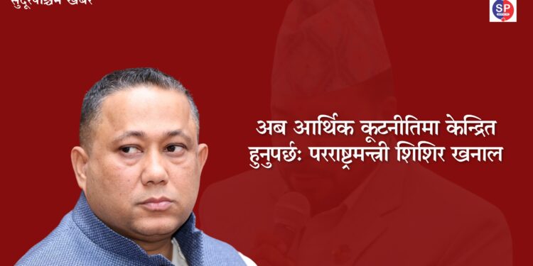 अब आर्थिक कूटनीतिमा केन्द्रित हुनुपर्छ: परराष्ट्रमन्त्री शिशिर खनाल