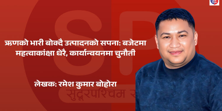 ऋणको भारी बोक्दै उत्पादनको सपना: बजेटमा महत्वाकांक्षा धेरै, कार्यान्वयनमा चुनौती