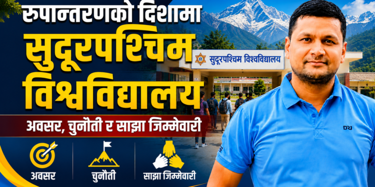 रूपान्तरणको दिशामा सुदूरपश्चिम विश्वविद्यालय: अवसर, चुनौती र साझा जिम्मेवारी