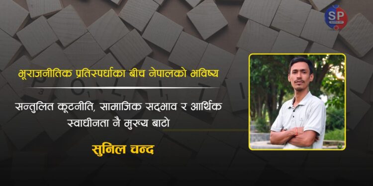 भूराजनीतिक प्रतिस्पर्धाका बीच नेपालको भविष्य: सन्तुलित कूटनीति, सामाजिक सद्भाव र आर्थिक स्वाधीनता नै मुख्य बाटो